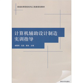 普通高等院校機電工程類規(guī)劃教材：計算機輔助設(shè)計制造實訓(xùn)指導(dǎo)