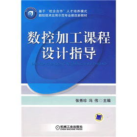 基于“校企合作”人才培養(yǎng)模式數(shù)控技術(shù)應(yīng)用示范專業(yè)教改新教材：數(shù)控加工課程設(shè)計(jì)指導(dǎo)